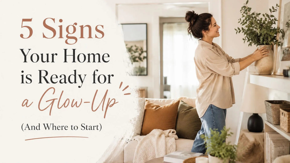 5 Signs Your Home is Ready for a Glow-Up (And Where to Start)