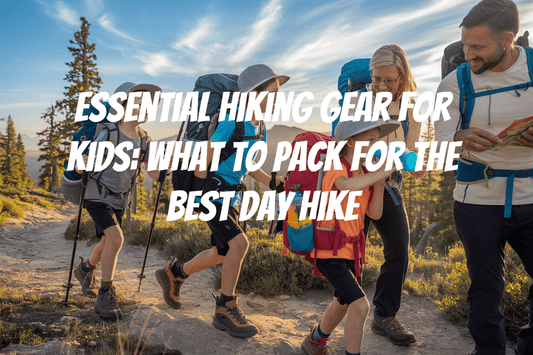 Essential Hiking Gear for Kids: What to Pack for the Best Day Hike