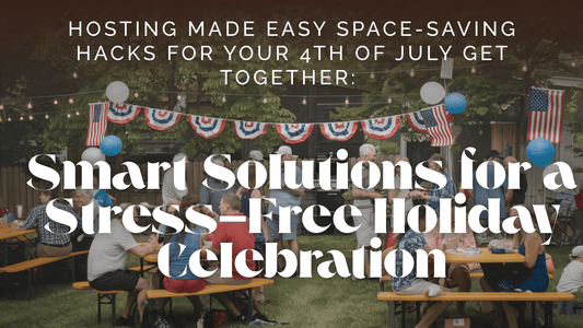 Hosting Made Easy Space-Saving Hacks for Your 4th of July Get Together: Smart Solutions for a Stress-Free Holiday Celebration