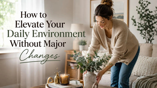 How to Elevate Your Daily Environment Without Major Changes