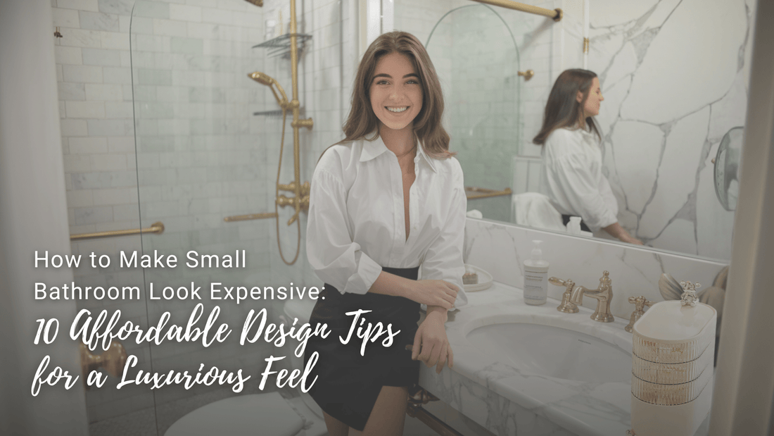 How to Make Small Bathroom Look Expensive: 10 Affordable Design Tips for a Luxurious Feel