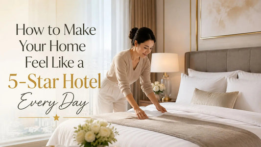 How to Make Your Home Feel Like a 5-Star Hotel Every Day