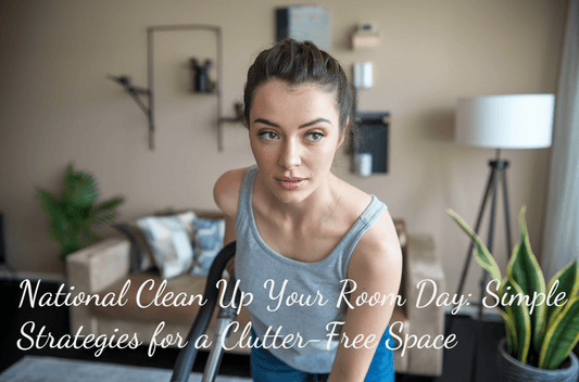 National Clean Up Your Room Day: Simple Strategies for a Clutter-Free Space