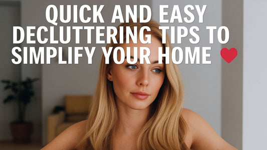 Quick and Easy Decluttering Tips to Simplify Your Home