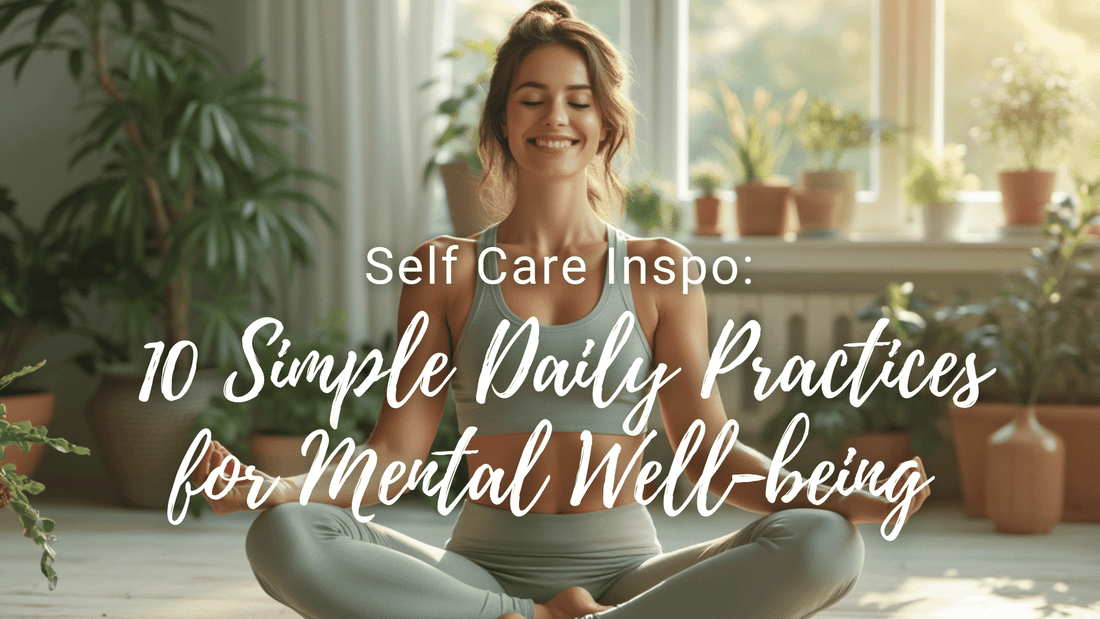Self Care Inspo: 10 Simple Daily Practices for Mental Well-being