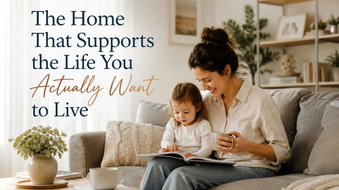 The Home That Supports the Life You Actually Want to Live