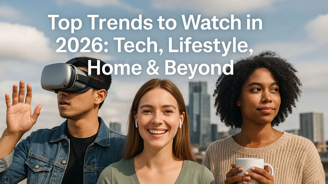 Top Trends to Watch in 2026: Tech, Lifestyle, Home & Beyond