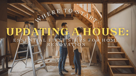 Where to Start Updating a House: Essential First Steps for Home Renovation